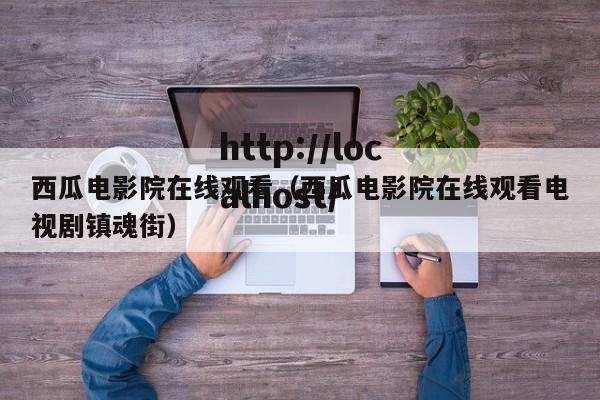 西瓜电影院在线观看（西瓜电影院在线观看电视剧镇魂街）
